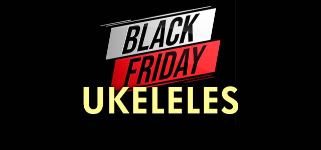 Black Friday Ukeleles