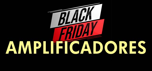 Black Friday Amplificadores